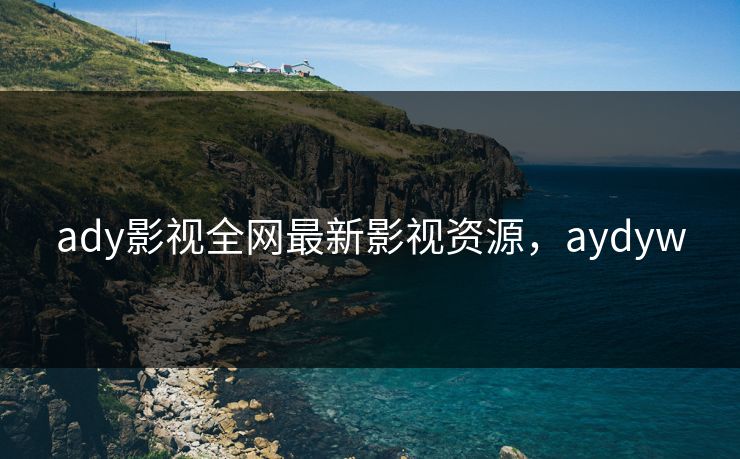 ady影视全网最新影视资源，aydyw