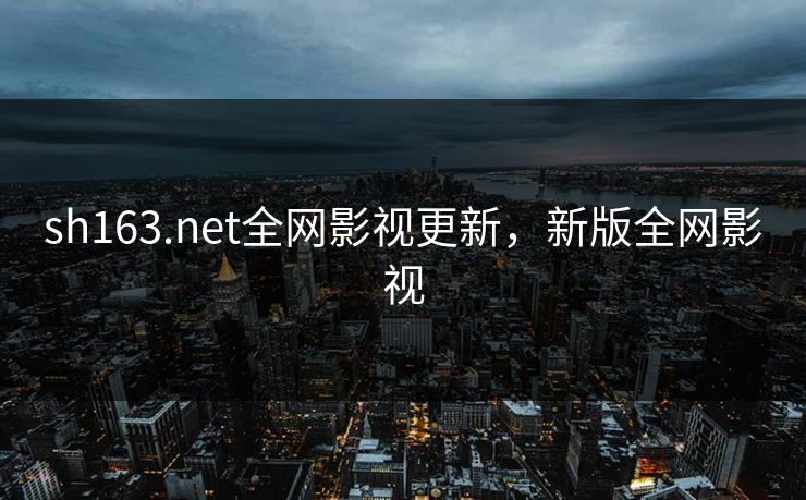 sh163.net全网影视更新，新版全网影视